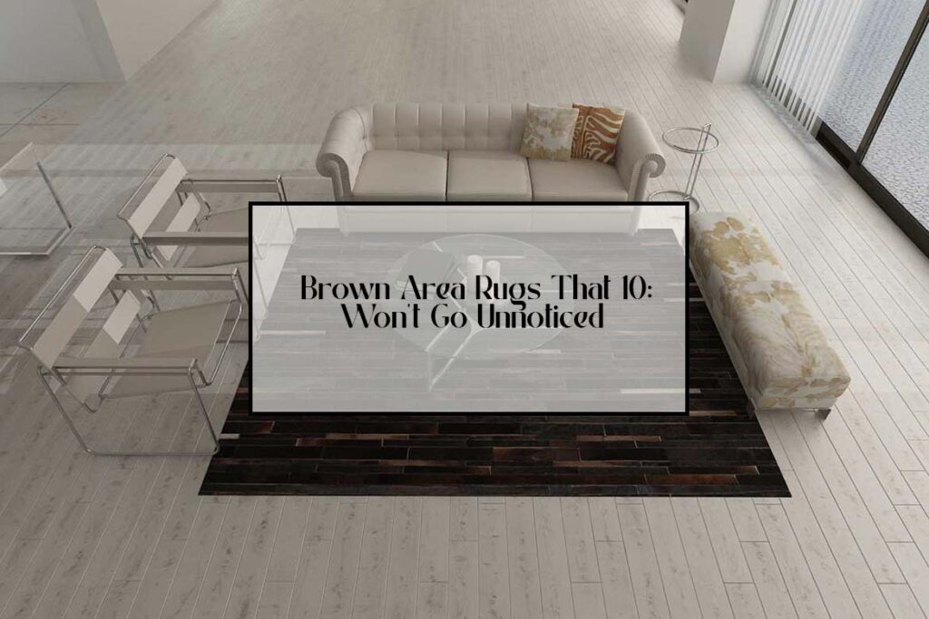 10 Brown Area Rugs That Won’t Go Unnoticed