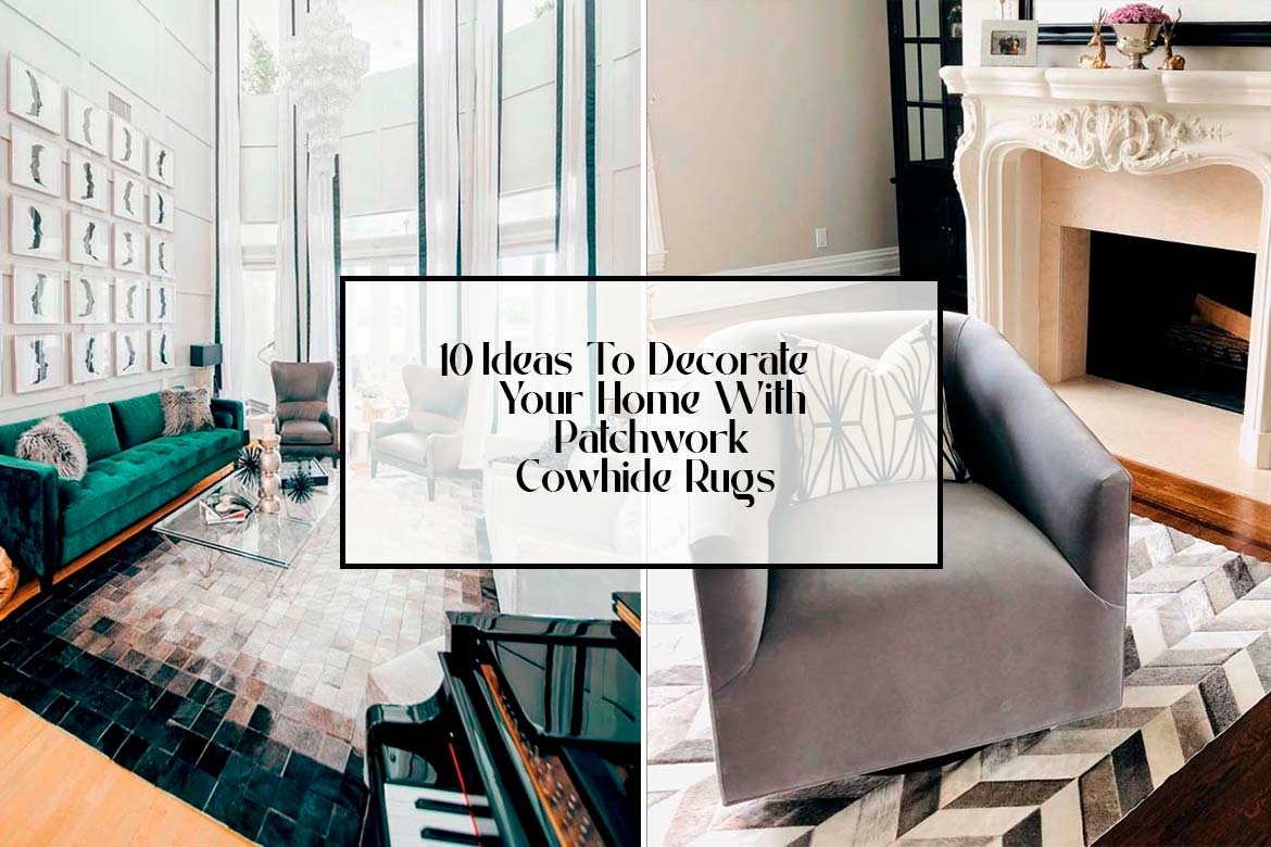 Ideas To Decorate Your Home With Patchwork Cowhide Rugs